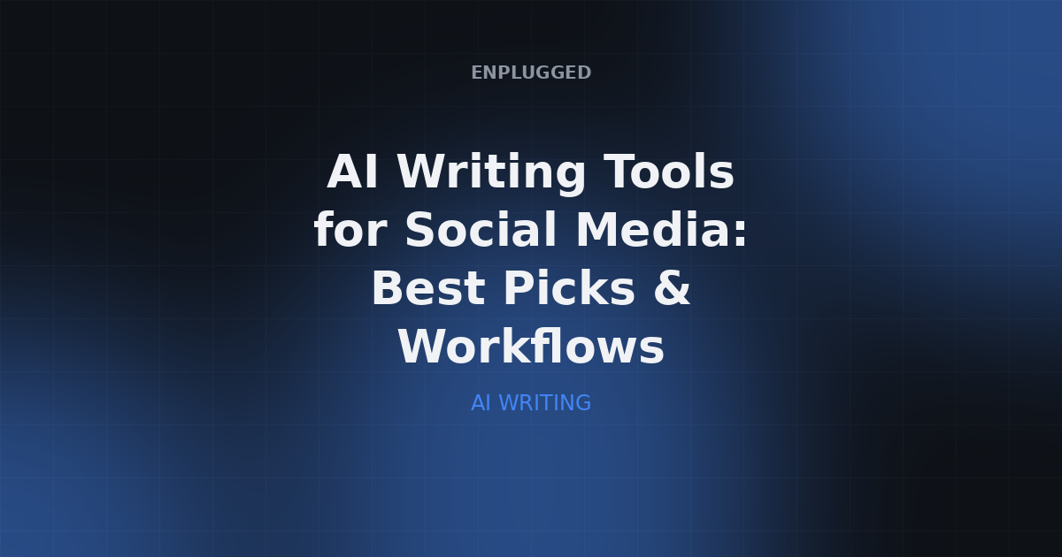 AI Writing Tools for Social Media: Best Picks & Workflows