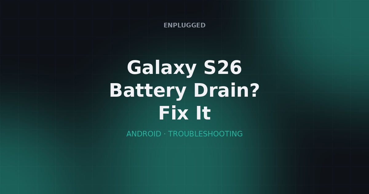 Galaxy S26 battery drain — causes and fixes
