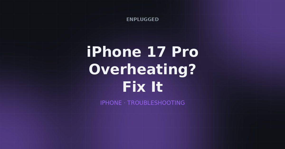 iPhone 17 Pro overheating — causes and fixes