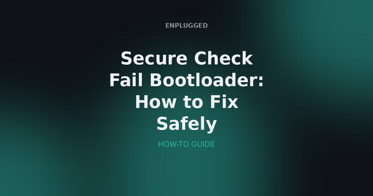 Secure Check Fail Bootloader error on Samsung — how to fix safely