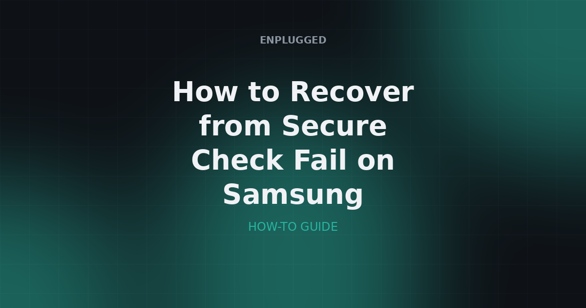 How to Recover from Secure Check Fail on Samsung Devices: A 2026 Guide